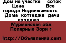 Дом на участке 30 соток › Цена ­ 550 000 - Все города Недвижимость » Дома, коттеджи, дачи продажа   . Мурманская обл.,Полярные Зори г.